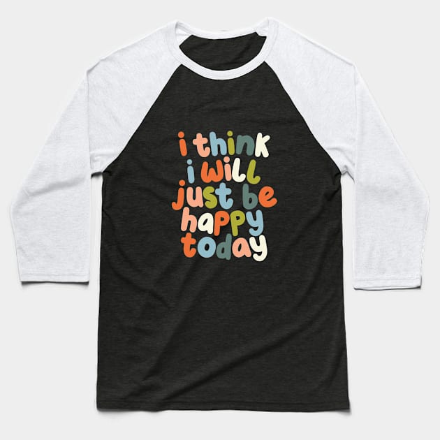 I Think I Will Just Be Happy Today Baseball T-Shirt by MotivatedType